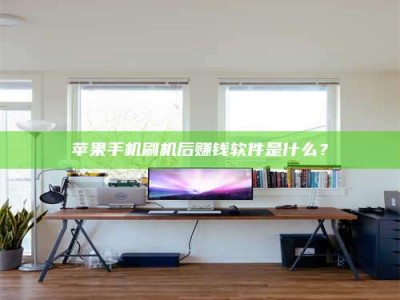 黔南苹果手机刷机后赚钱软件是什么？