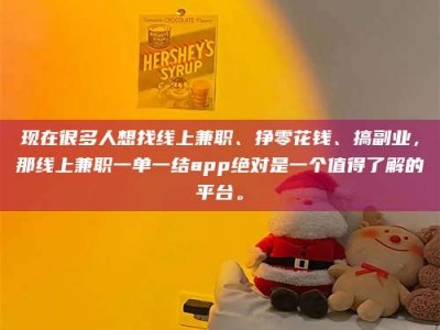 黔南现在很多人想找线上兼职、挣零花钱、搞副业，那线上兼职一单一结app绝对是一个值得了解的平台。