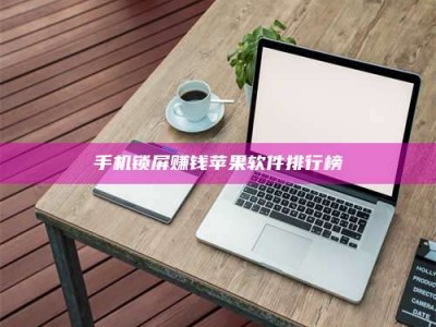 黔南手机锁屏赚钱苹果软件排行榜