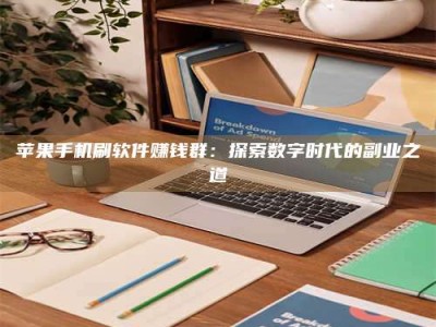 黔南苹果手机刷软件赚钱群：探索数字时代的副业之道